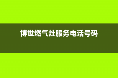 博世燃气灶服务电话/全国统一厂家400维修电话2023已更新(总部(博世燃气灶服务电话号码)