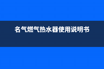 名气（MQ)热水器24小时人工服务电话(名气燃气热水器使用说明书)