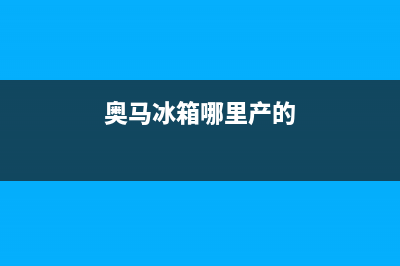 奥马冰箱全国统一服务热线(奥马冰箱哪里产的)