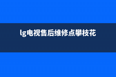 LG电视售后维修/24小时人工400电话号码已更新(今日资讯)(lg电视售后维修点攀枝花)