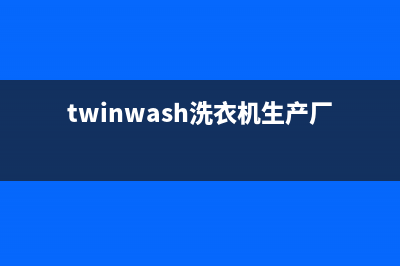 Twinwash洗衣机24小时人工服务全国统一400服务电话(twinwash洗衣机生产厂家)