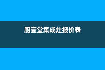 厨壹堂集成灶厂家客服维修预约电话|全国统一售后电话是多少已更新(厨壹堂集成灶报价表)