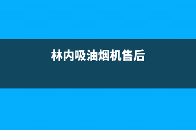 林内油烟机售后服务中心(林内吸油烟机售后)