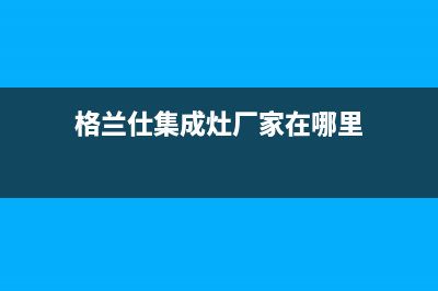 格兰仕集成灶厂家维修网点400服务|统一400报修电话2023已更新（今日/资讯）(格兰仕集成灶厂家在哪里)