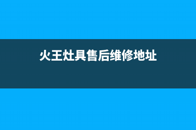 火王灶具售后维修电话/售后400客服专线2023已更新(全国联保)(火王灶具售后维修地址)