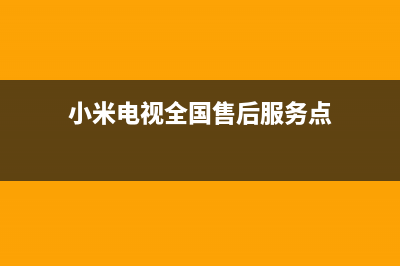 小米电视全国售后服务/售后客服电话已更新(厂家热线)(小米电视全国售后服务点)