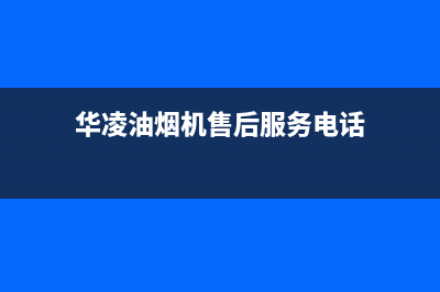 华凌油烟机售后维修(华凌油烟机售后服务电话)