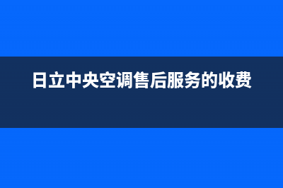 日立中央空调售后维修中心电话/售后400人工服务已更新(日立中央空调售后服务的收费)