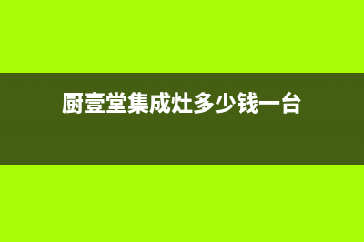 厨壹堂集成灶厂家服务24小时在线预约|售后24小时人工客服务电话2023已更新（最新(厨壹堂集成灶多少钱一台)