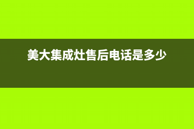 美大集成灶售后服务电话号码|售后400客服电话(今日(美大集成灶售后电话是多少)