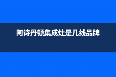 阿诗丹顿集成灶售后电话/售后24小时人工客服务电话(今日(阿诗丹顿集成灶是几线品牌)