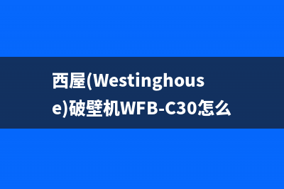 西屋（Westinghouse）空气能热泵售后电话(西屋(Westinghouse)破壁机WFB-C30怎么样)