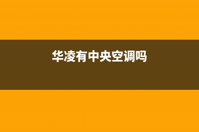 华凌中央空调售后维修/统一24小时400人工客服专线已更新(华凌有中央空调吗)