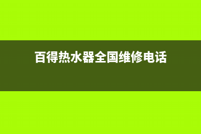 百得热水器全国服务热线(百得热水器全国维修电话)