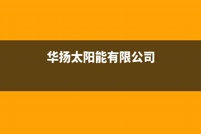 华扬太阳能厂家特约维修中心售后维修服务热线电话是多少2023已更新(今日/资讯)(华扬太阳能有限公司)