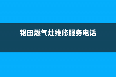 银田灶具售后服务维修/统一24小时人工客服热线2023已更新(网点/电话)(银田燃气灶维修服务电话)