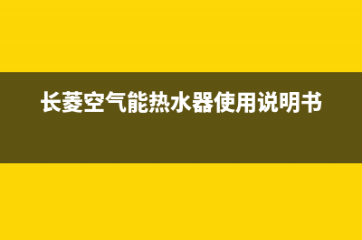 长菱空气能热水器厂家维修服务咨询中心(长菱空气能热水器使用说明书)