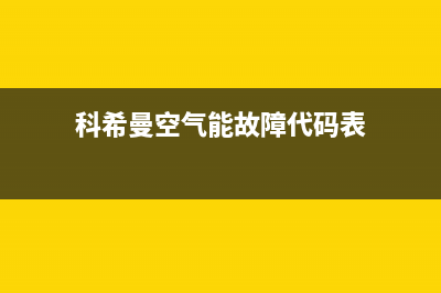 科希曼空气能厂家客服人工400(科希曼空气能故障代码表)