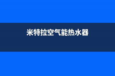 米特拉（I ITELA）空气能热水器厂家统一400售后网点电话(米特拉空气能热水器)