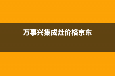 万事兴集成灶厂家特约网点电话多少|全国统一客户服务热线400(今日(万事兴集成灶价格京东)