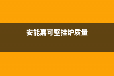 安能嘉可壁挂炉24小时维修电话(安能嘉可壁挂炉质量)