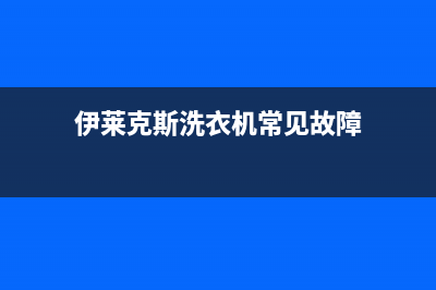 伊莱克斯洗衣机24小时服务电话统一24小时人工客服热线(伊莱克斯洗衣机常见故障)