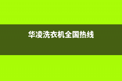 华凌洗衣机服务24小时热线统一24小时人工客服热线(华凌洗衣机全国热线)