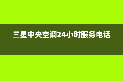 三星中央空调24小时维修电话/全国统一总部24小时人工400电话(三星中央空调24小时服务电话)