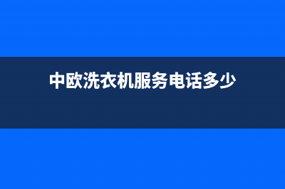 中欧洗衣机服务中心全国统一24小时服务热线(中欧洗衣机服务电话多少)