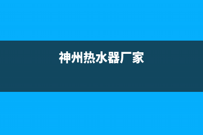 神州热水器重庆售后服务电话(神州热水器厂家)