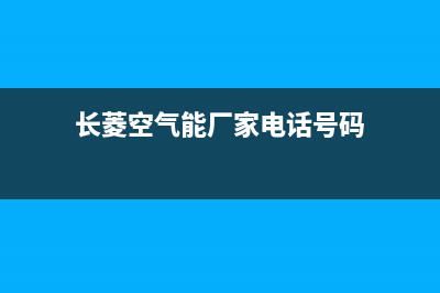 长菱空气能厂家统一维修服务24小时在线(长菱空气能厂家电话号码)