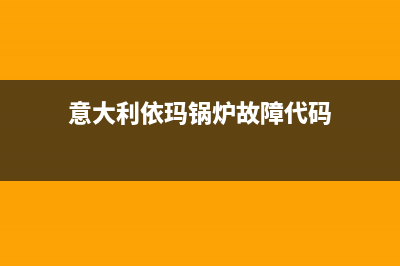 意大利依玛锅炉厂家统一维修服务中心(意大利依玛锅炉故障代码)