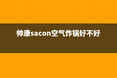 帅康（Sacon）空气能热泵全国服务电话号码(帅康sacon空气炸锅好不好)