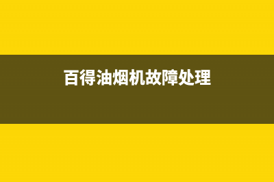 百得抽油烟机维修上门电话(百得油烟机故障处理)