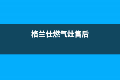 格兰仕燃气灶总部电话号码/人工服务热线电话是多少2023已更新(400/更新)(格兰仕燃气灶售后)