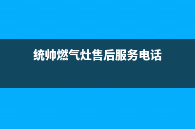 统帅集成灶客服电话是24小时/售后服务电话(统帅燃气灶售后服务电话)