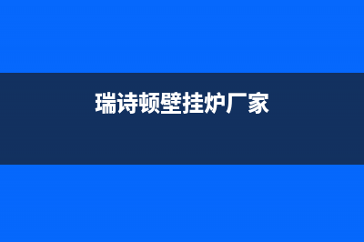 瑞诗顿壁挂炉厂家服务网点地址(瑞诗顿壁挂炉厂家)