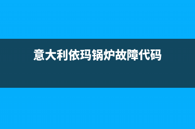 意大利依玛锅炉24小时维修服务电话(意大利依玛锅炉故障代码)