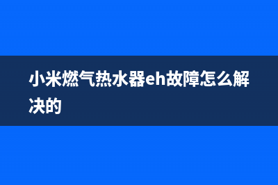 小米燃气热水器维修电话号码(小米燃气热水器eh故障怎么解决的)