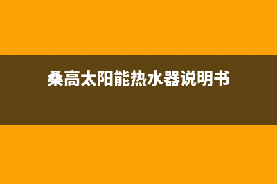 桑高太阳能热水器厂家统一售后维修服务电话全国统一24小时服务热线已更新(桑高太阳能热水器说明书)