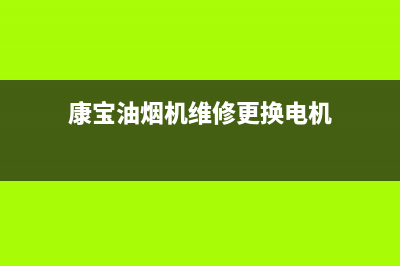 康宝油烟机维修电话(康宝油烟机维修更换电机)