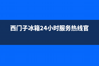 西门子冰箱客服电话人工服务电话(西门子冰箱24小时服务热线官网)