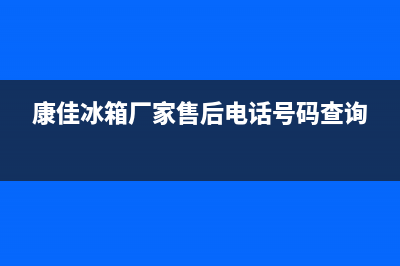 康佳冰箱总部电话号码(康佳冰箱厂家售后电话号码查询)