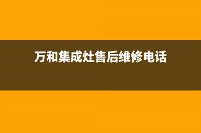 万和集成灶总部电话号码/售后电话号码是多少2023已更新(网点/电话)(万和集成灶售后维修电话)