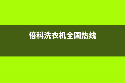 倍科洗衣机全国服务热线全国统一总部400电话(倍科洗衣机全国热线)