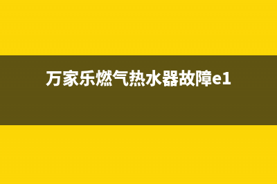 万家乐燃气热水器全国24小时服务电话号码(万家乐燃气热水器故障e1)