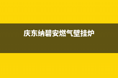 庆东纳碧安燃气热水器成都售后维修电话(庆东纳碧安燃气壁挂炉)