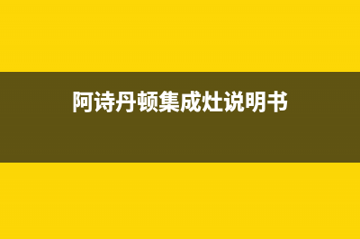 阿诗丹顿集成灶维修电话/全国统一总部400电话(今日(阿诗丹顿集成灶说明书)