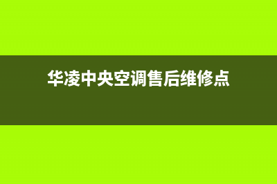 华凌中央空调售后电话全国统一售后电话是多少2023已更新(今日(华凌中央空调售后维修点)