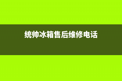 统帅冰箱总部电话号码(统帅冰箱售后维修电话)